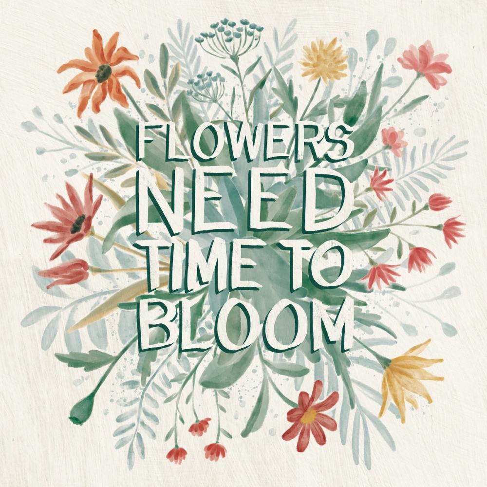 Flowers Need Time To Bloom
