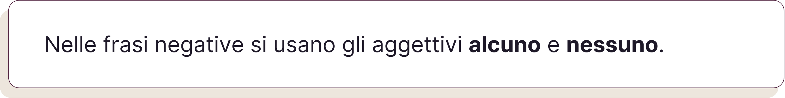 Nelle frasi negative si usano gli aggettivi alcuno e nessuno.