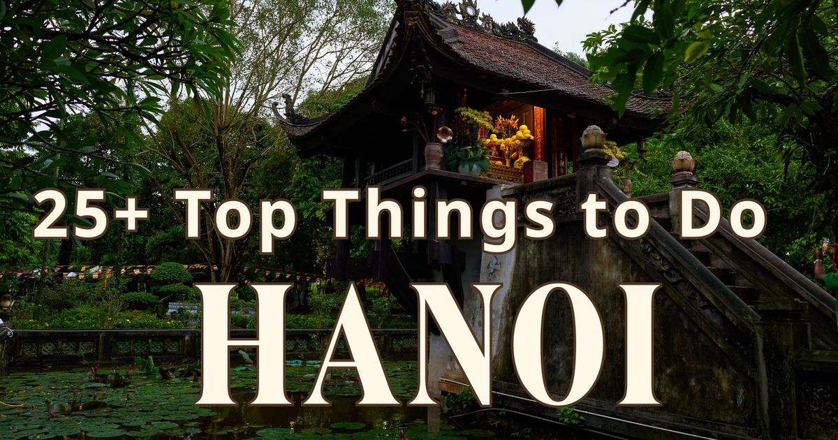 25+ Best Things to Do in Hanoi, Vietnam For First Timers