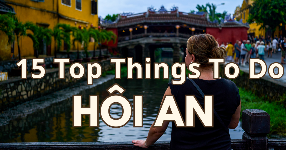 The Ultmate List of Top Things to Do in Hoi An - Travels with Ingrid