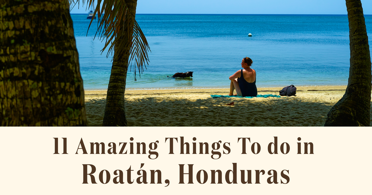 11 Fun Things to Do in Roatán, Honduras - Travels with Ingrid