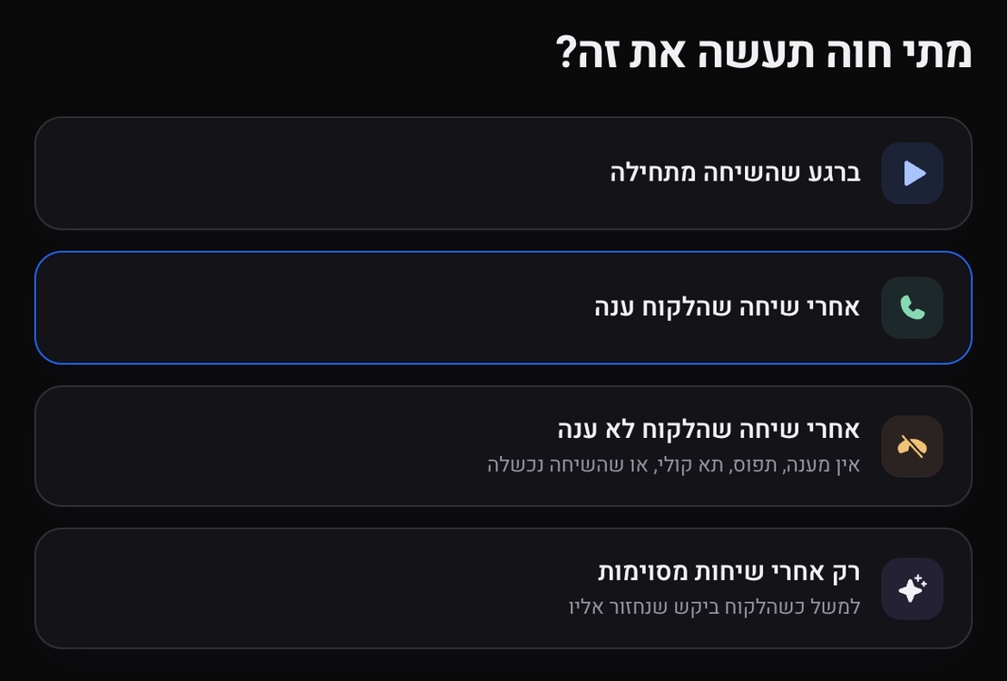 השלב מתי: ברגע שהשיחה מתחילה, אחרי שיחה שהלקוח ענה, אחרי שיחה שהלקוח לא ענה, או רק אחרי שיחות מסוימות