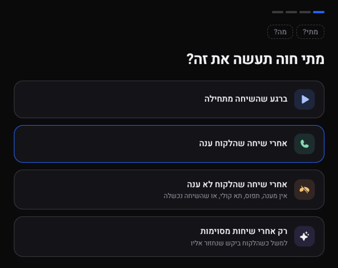 השלב מתי: ברגע שהשיחה מתחילה, אחרי שיחה שהלקוח ענה, אחרי שיחה שהלקוח לא ענה, או רק אחרי שיחות מסוימות