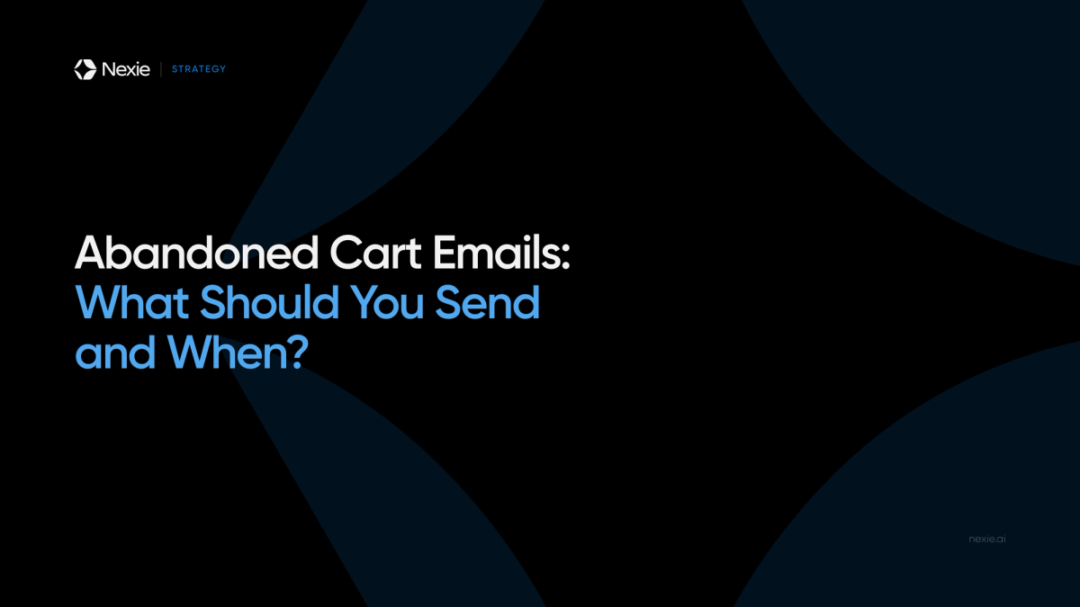 Nexie banner: Abandoned Cart Emails — What Should You Send and When?