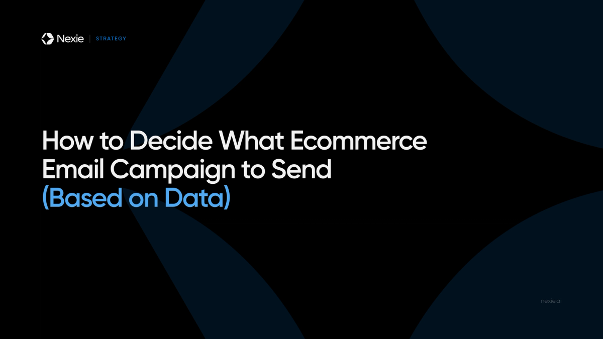 Nexie banner: Deciding Which Ecommerce Email Campaign to Send