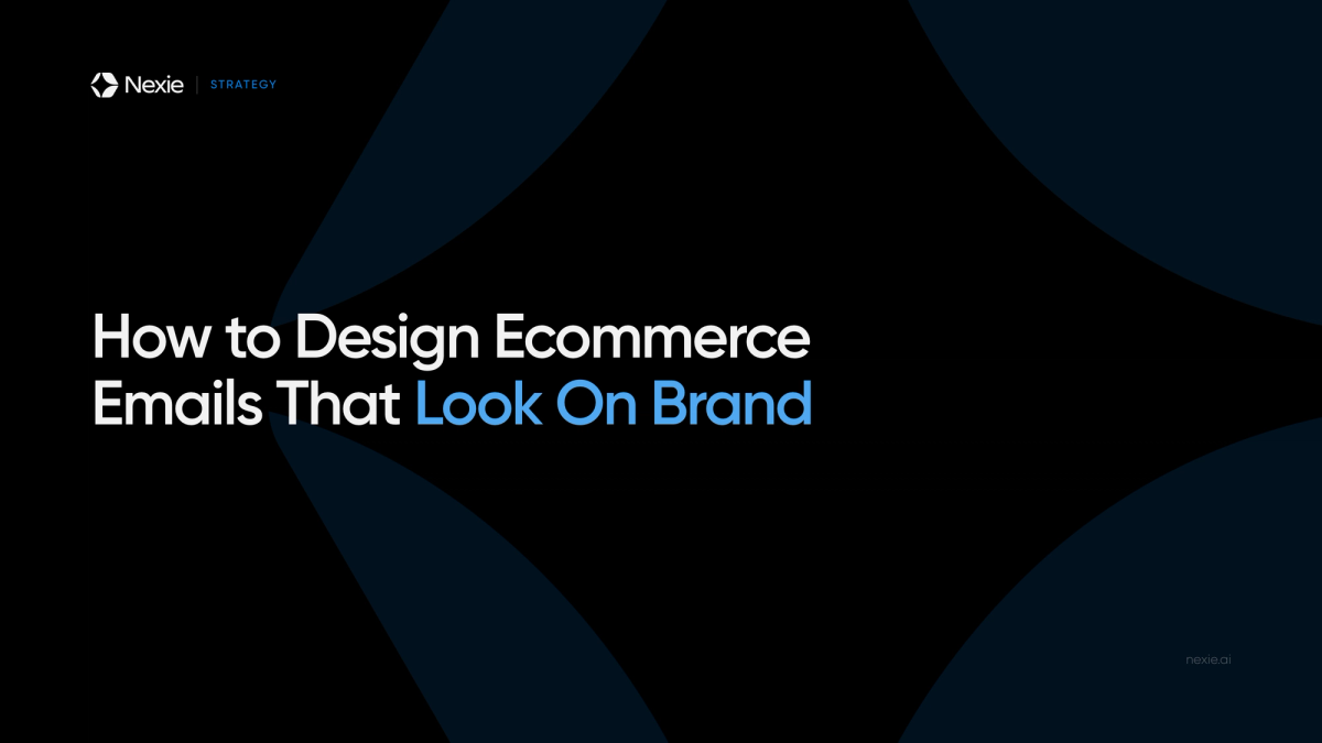 Nexie banner: Designing Ecommerce Emails That Look On Brand