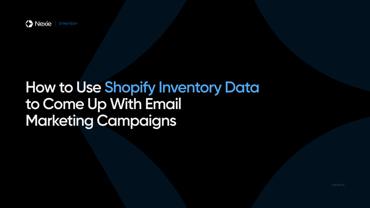 Nexie banner: Using Shopify Inventory Data to Plan Email Campaigns