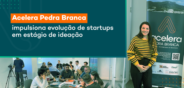 Acelera Pedra Branca impulsiona evolução de startups em estágio de ideação
