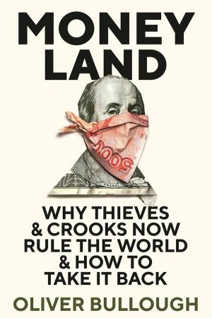 Moneyland: Why Thieves and Crooks Now Rule the World and How to Take It Back