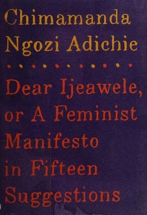 Dear Ijeawele, or A feminist manifesto in fifteen suggestions
