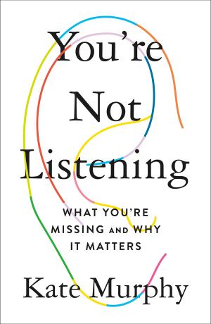 You’re Not Listening: What You’re Missing and Why It Matters