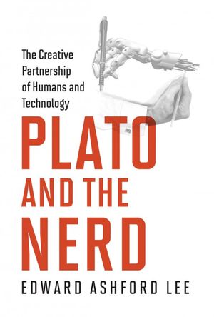Plato and the Nerd: The Creative Partnership of Humans and Technology