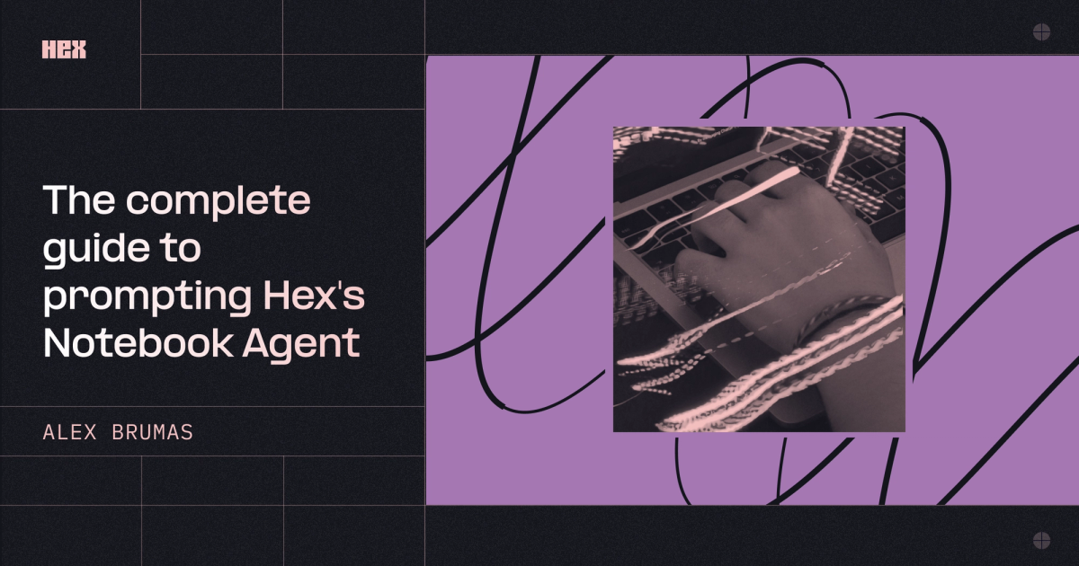 How to Work with Hex's Notebook Agent: A Prompting Guide