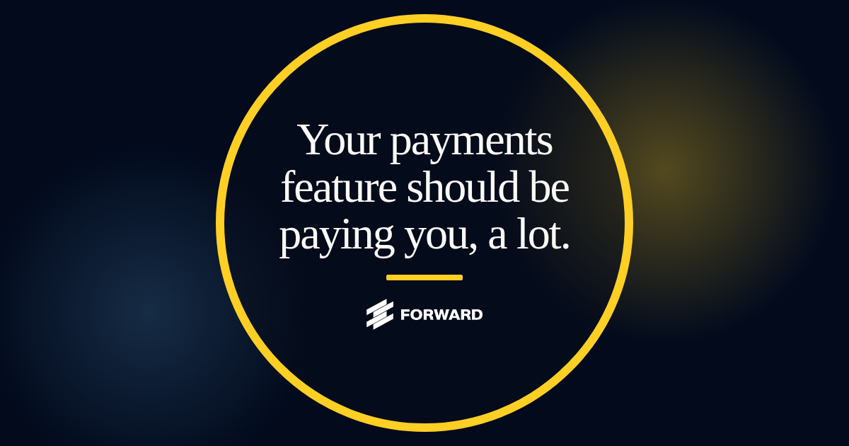 Your payments feature should be paying you, a lot.