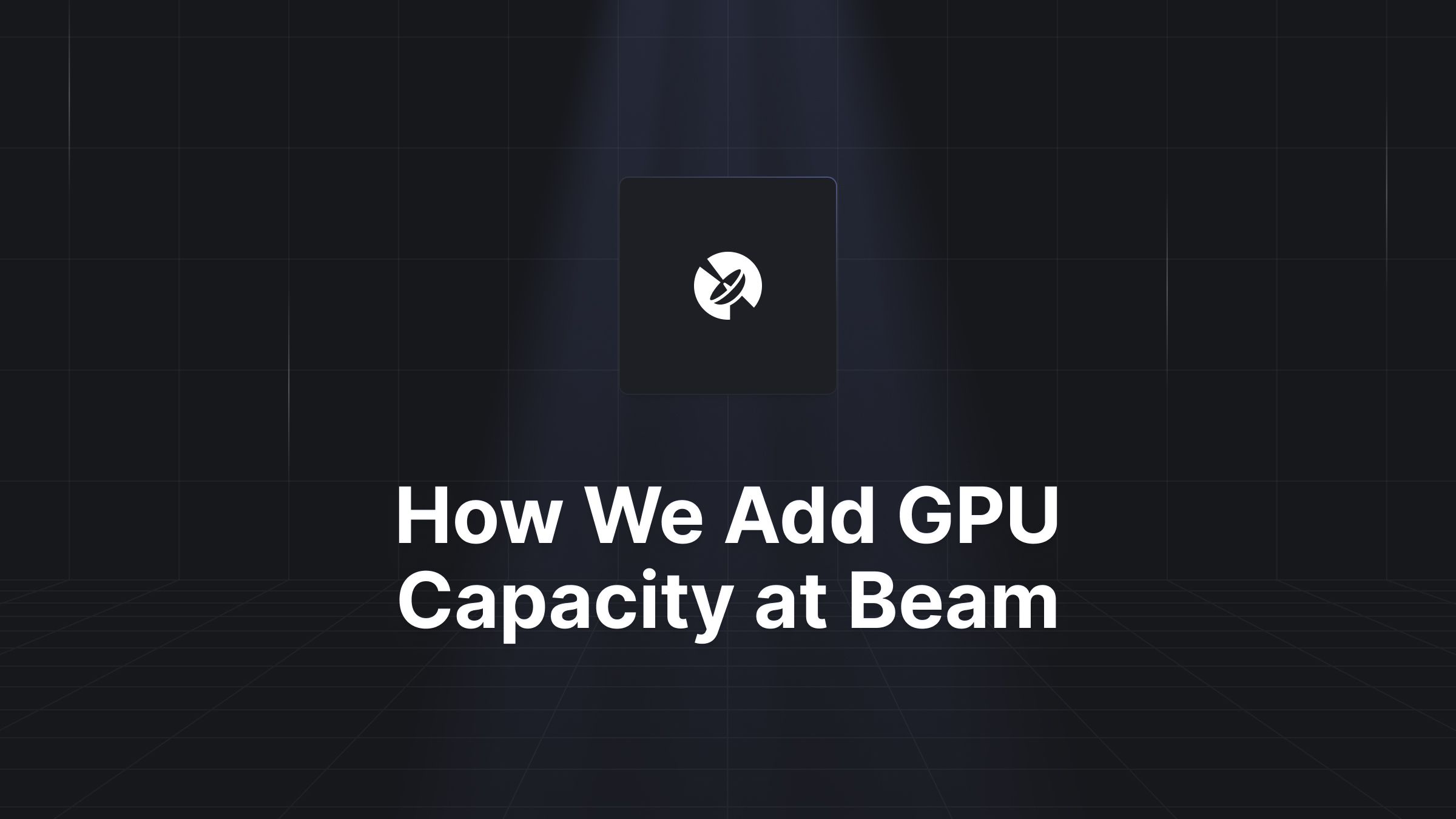 How We Add GPU Capacity at Beam
