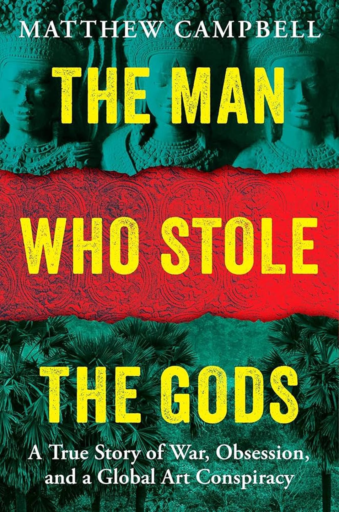 The Man Who Stole the Gods: A true story of war, obsession, and a global art conspiracy
