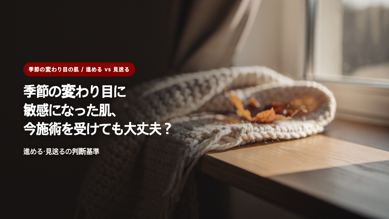 季節の変わり目に突然敏感になった肌、今施術を受けても大丈夫? / 進行と見送りを分ける基準