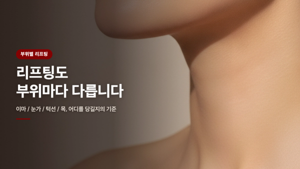 리프팅도 부위마다 다릅니다 - 이마·눈가·턱선·목, 어디를 당길지의 기준