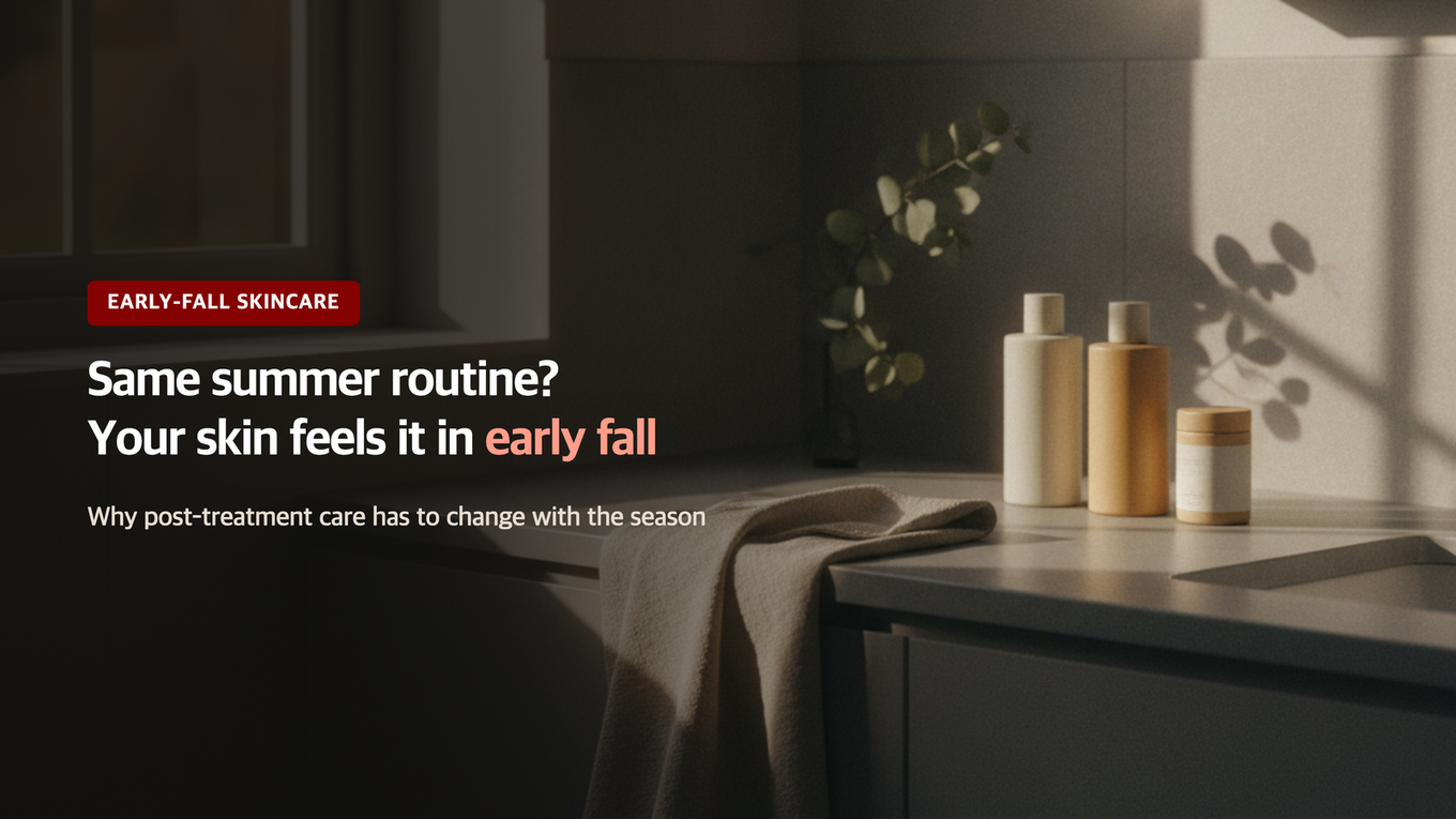 Why Sticking to Summer Habits Won't Work After Treatments - Changes in Early Fall Skin