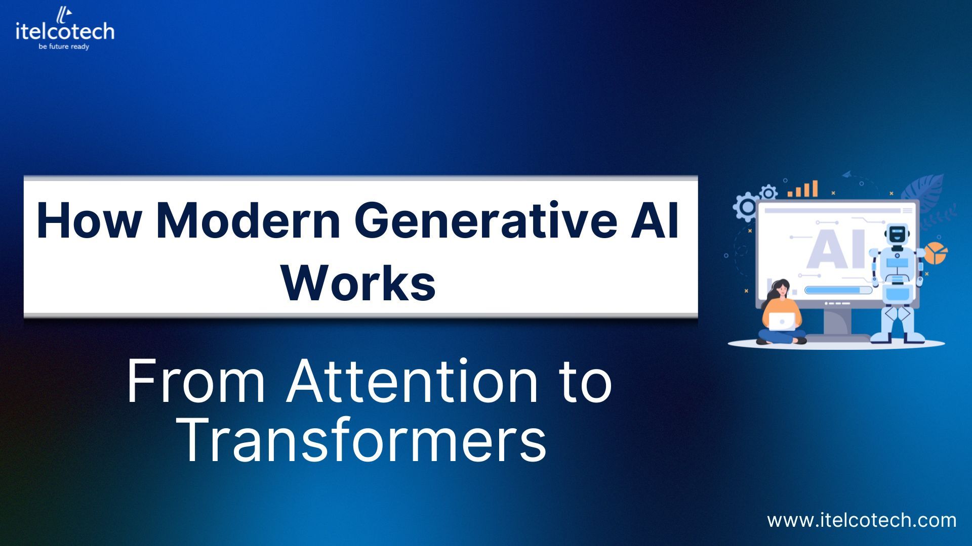 How Modern Generative AI Works: From Attention to Transformers