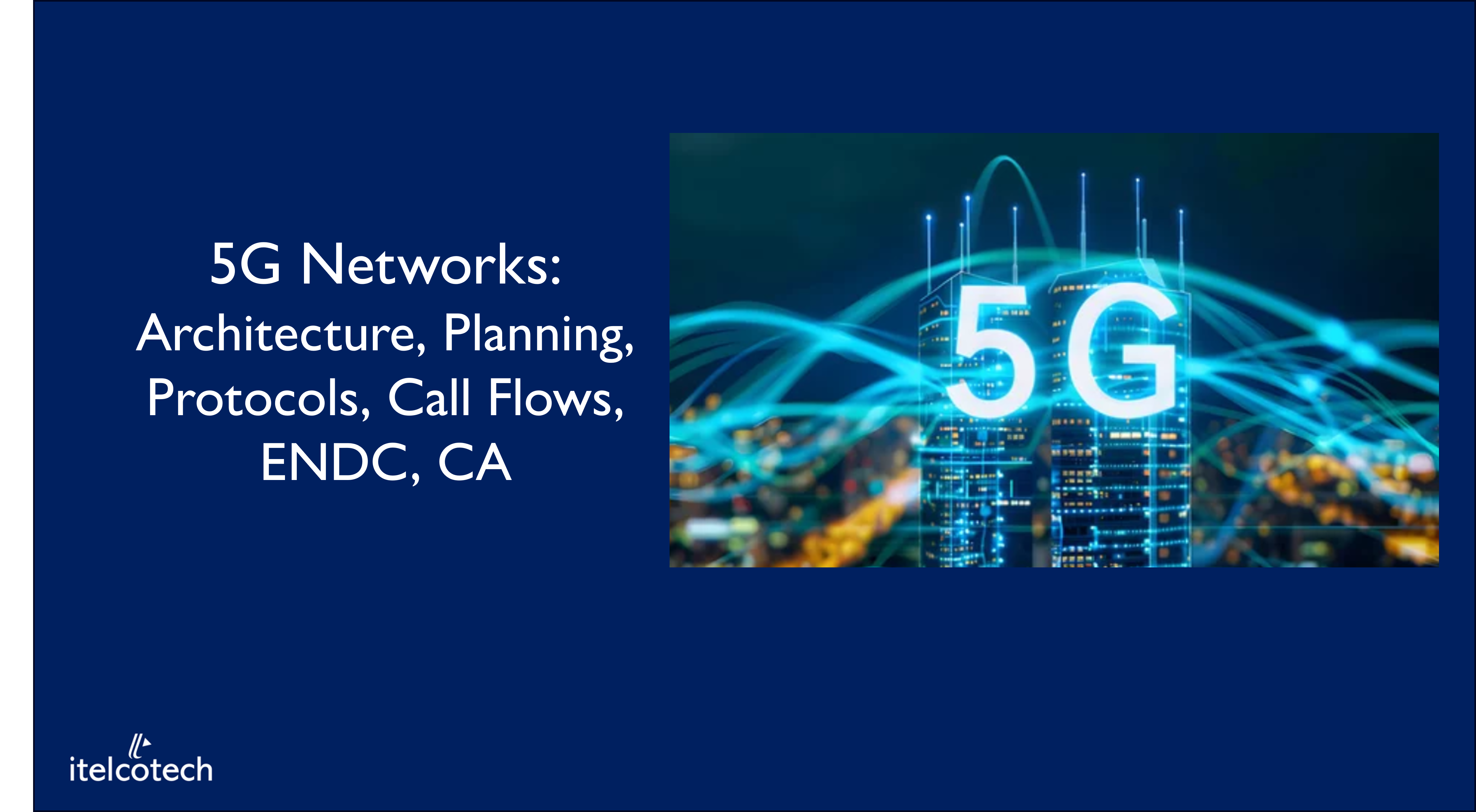 5G Networks:  Architecture, Planning,  Protocols, Call Flows,  ENDC, CA