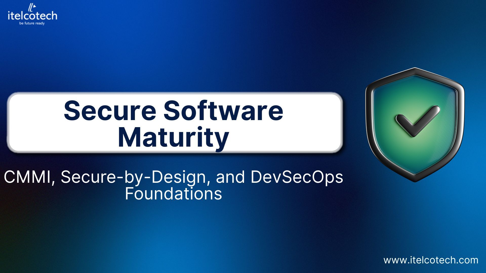 Secure Software Maturity: CMMI, Secure-by-Design, and DevSecOps Foundations