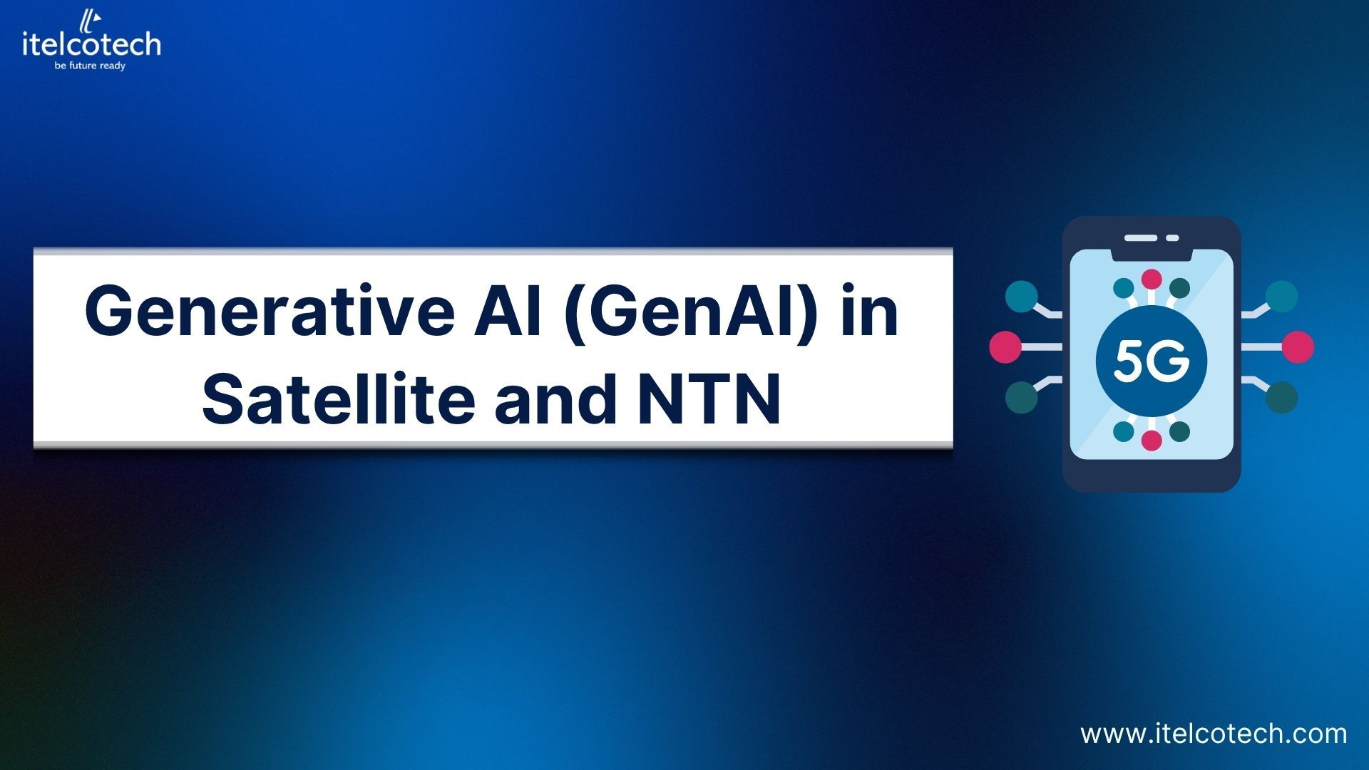 Generative AI (GenAI) in Satellite and NTN: Connecting the Unconnecting