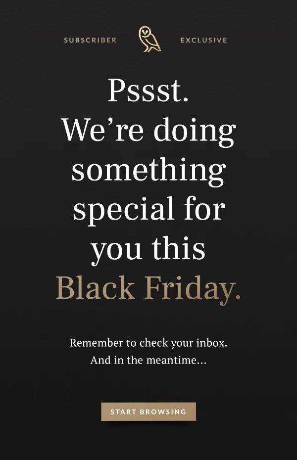 A subscriber-exclusive Black Friday teaser email reading "Pssst. We're doing something special for you this Black Friday" with a "Start Browsing" button