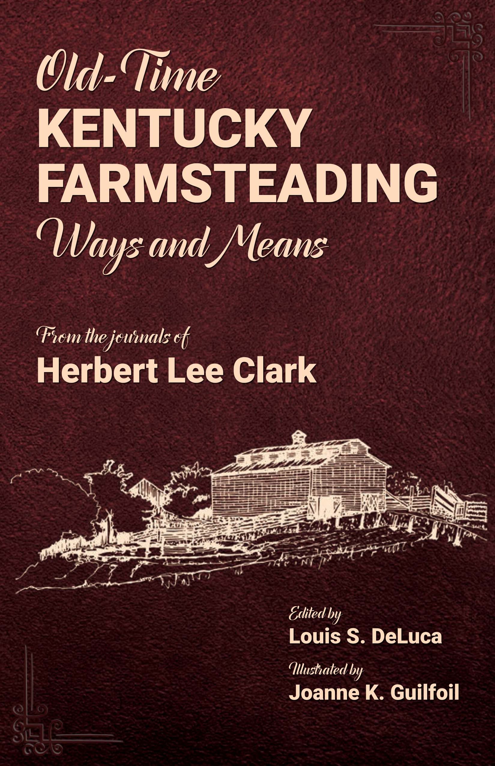 Old-Time Kentucky Farmsteading, Ways and Means: From the Journals of Herbert Lee Clark