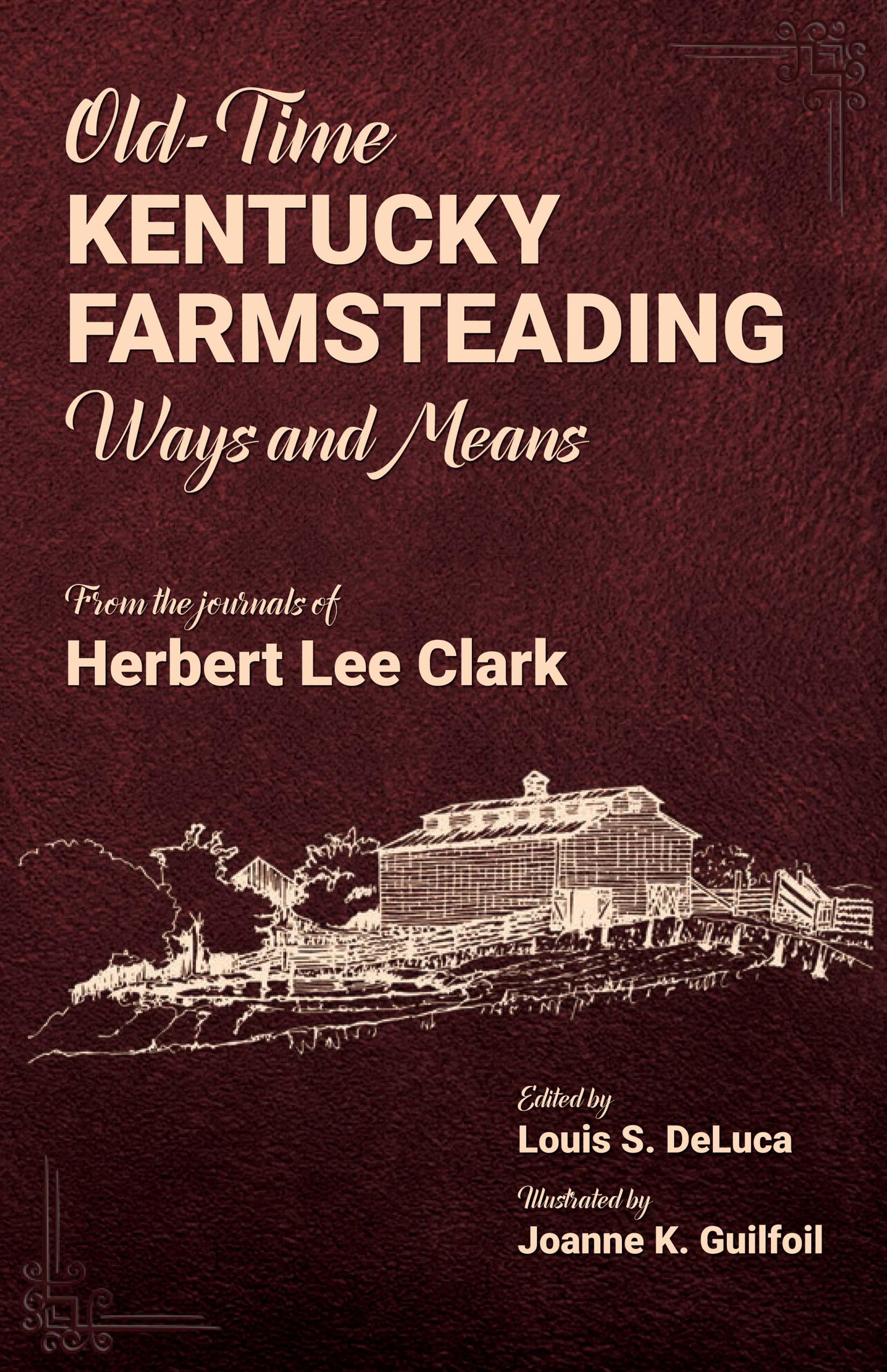 Old-Time Kentucky Farmsteading, Ways and Means: From the Journals of Herbert Lee Clark