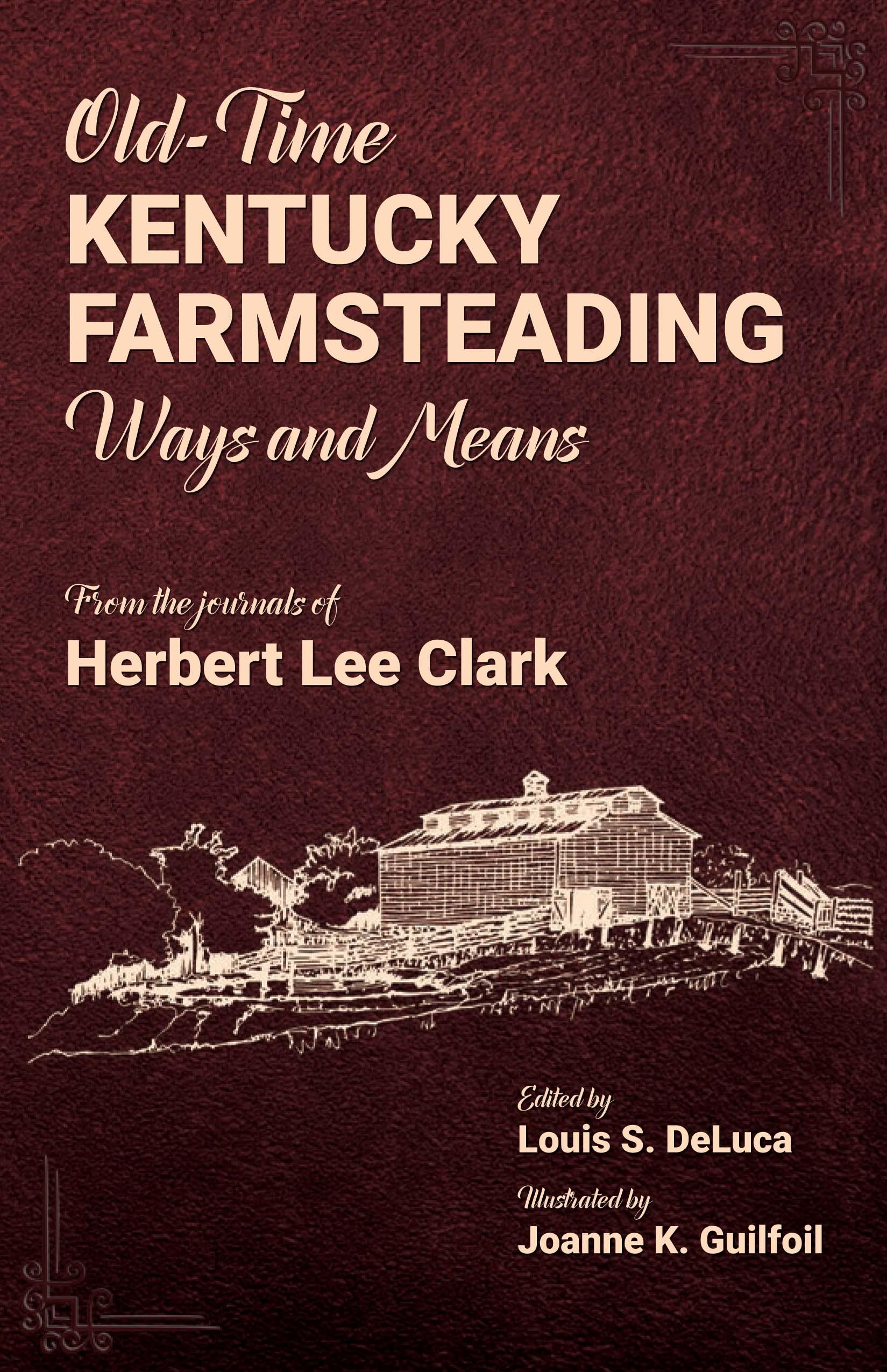 Old-Time Kentucky Farmsteading, Ways and Means: From the Journals of Herbert Lee Clark