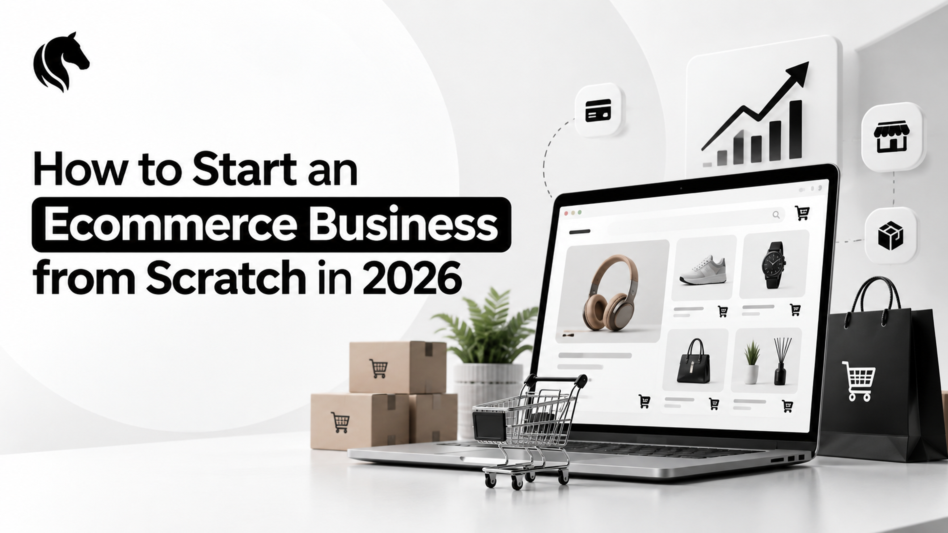 How to Start an Ecommerce Business from Scratch in 2026