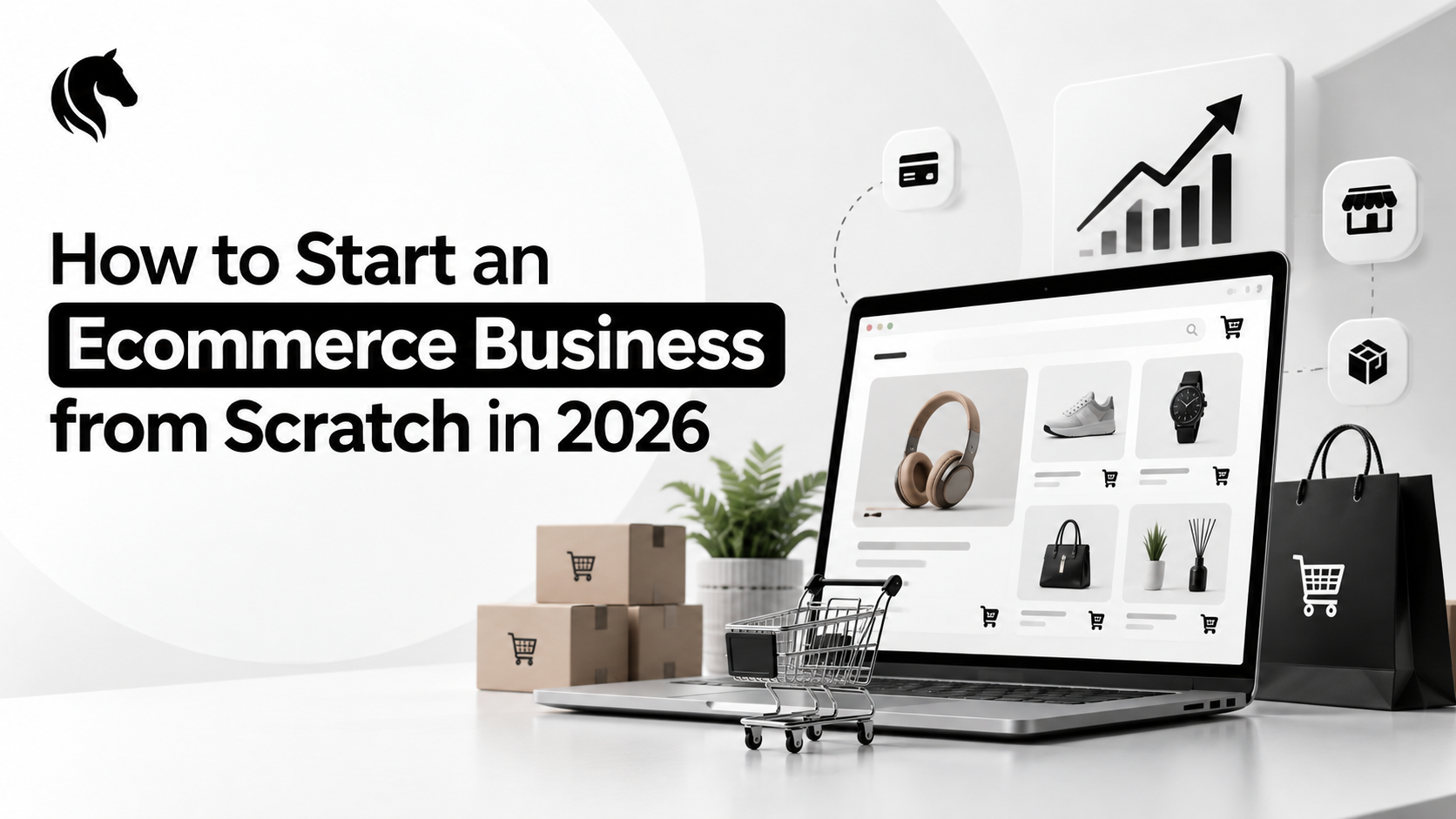 How to Start an Ecommerce Business from Scratch in 2026