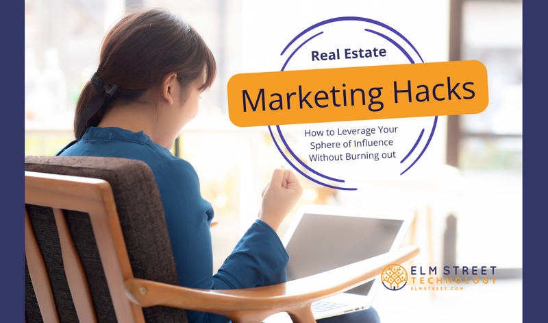 Real Estate Marketing Hacks: How to Leverage Your Sphere of Influence Without Burning Out