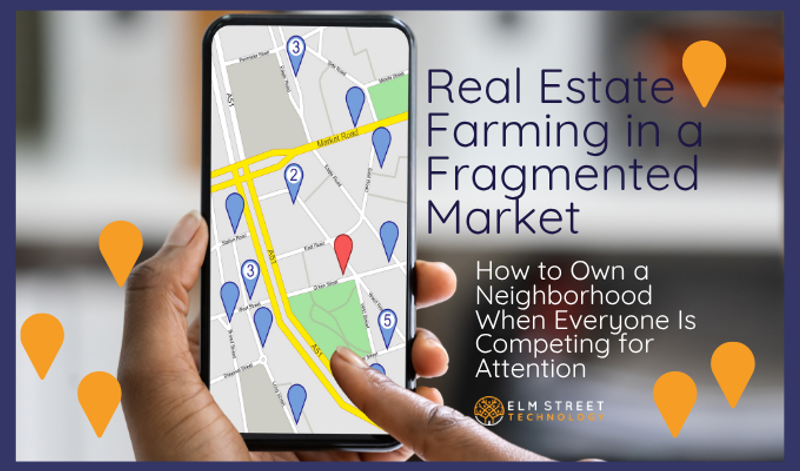 Real Estate Farming in a Fragmented Market: How to Own a Neighborhood When Everyone Is Competing for Attention
