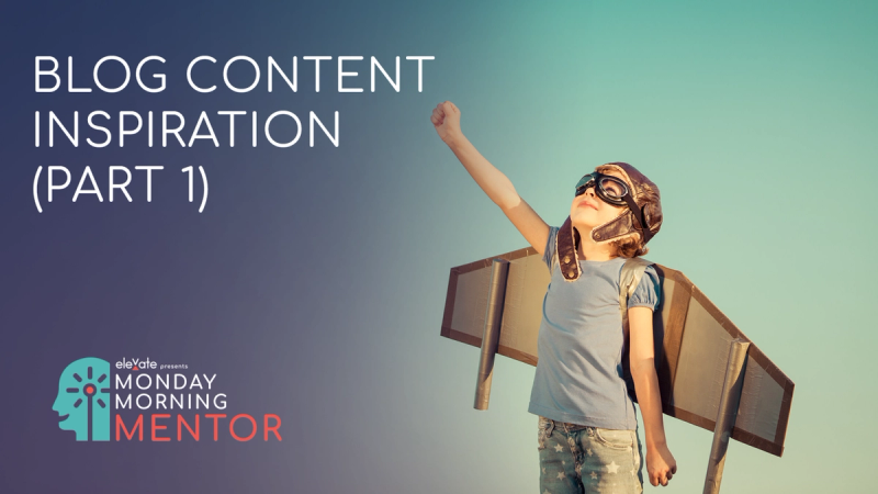 Monday Morning Mentor - Content Inspiration (Part 1)