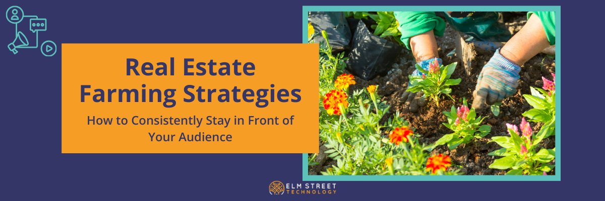 Real Estate Farming Strategies: How to Consistently Stay in Front of Your Audience