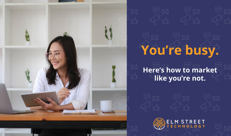 You’re Busy. Here’s How to Market Like You’re Not