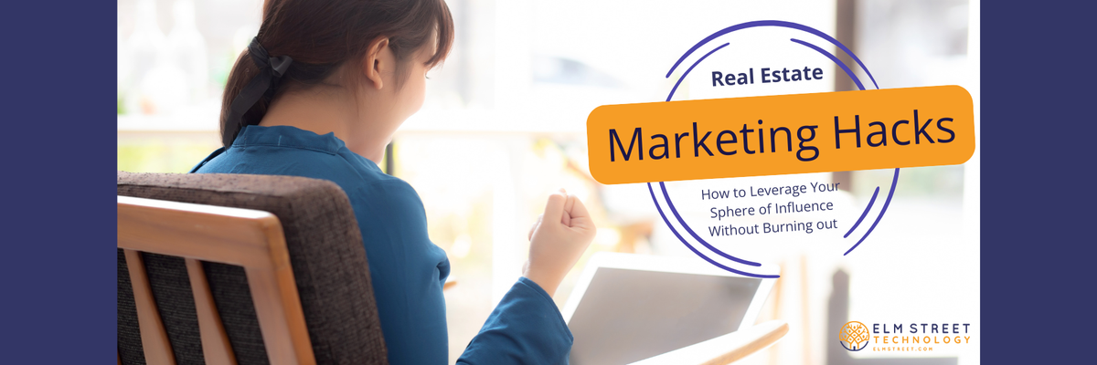 Real Estate Marketing Hacks: How to Leverage Your Sphere of Influence Without Burning Out