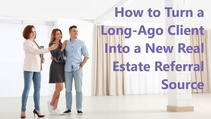  How to Turn a Long-Ago Client Into a New Real Estate Referral Source