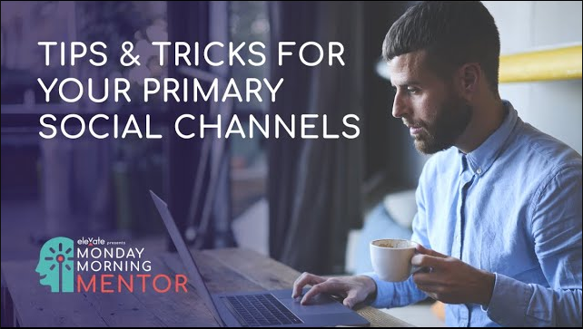 Monday Morning Mentor - Tips & Tricks For Your Primary Social Channels