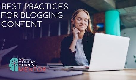 Monday Morning Mentor - Best Practices For Blogging Content