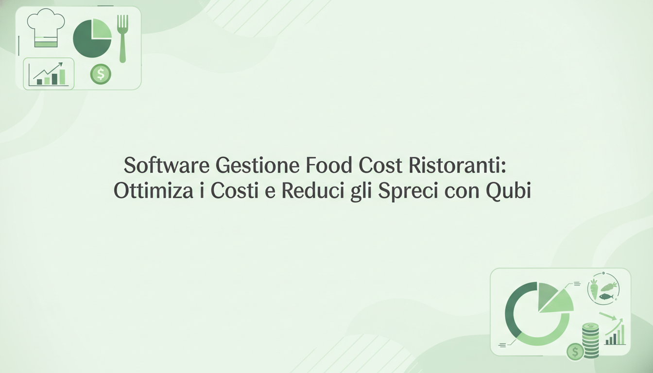 Software Gestione Food Cost Ristoranti: Ottimizza i Costi e Riduci gli Sprechi con Qubi
