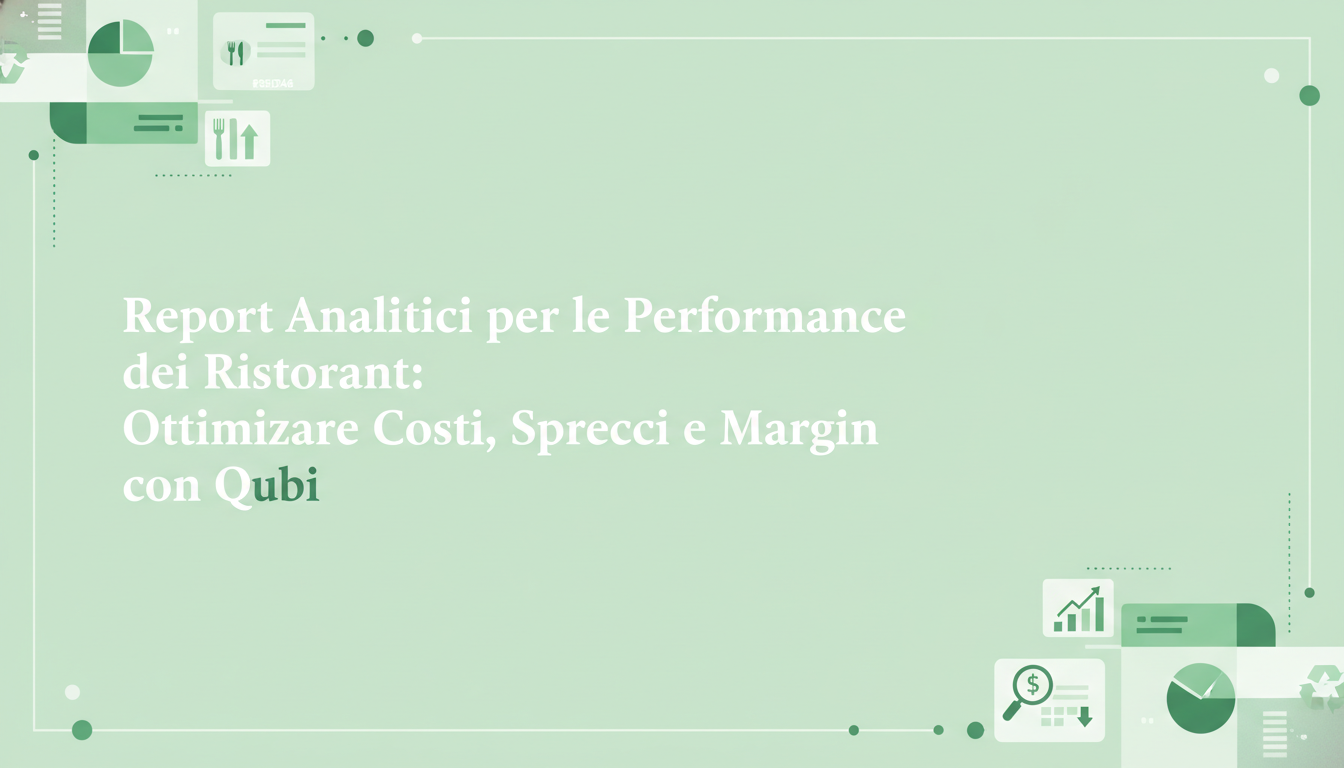 Report Analitici per le Performance dei Ristoranti: Ottimizzare Costi, Sprechi e Margini con Qubi