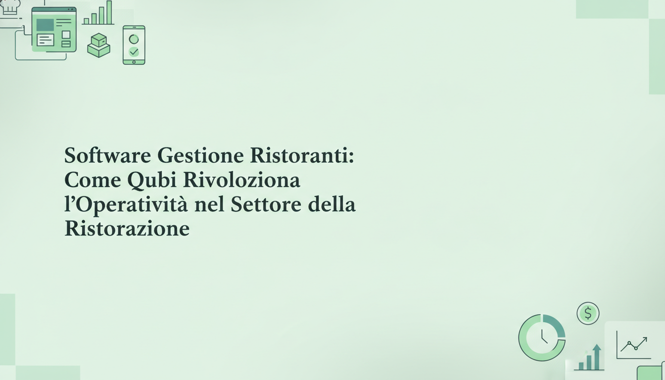 Software Gestione Ristoranti: Come Qubi Rivoluziona l'Operatività nel Settore della Ristorazione