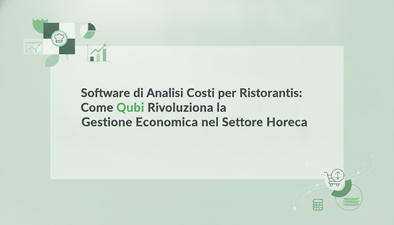 Software di Analisi Costi per Ristoranti: Come Qubi Rivoluziona la Gestione Economica nel Settore Horeca