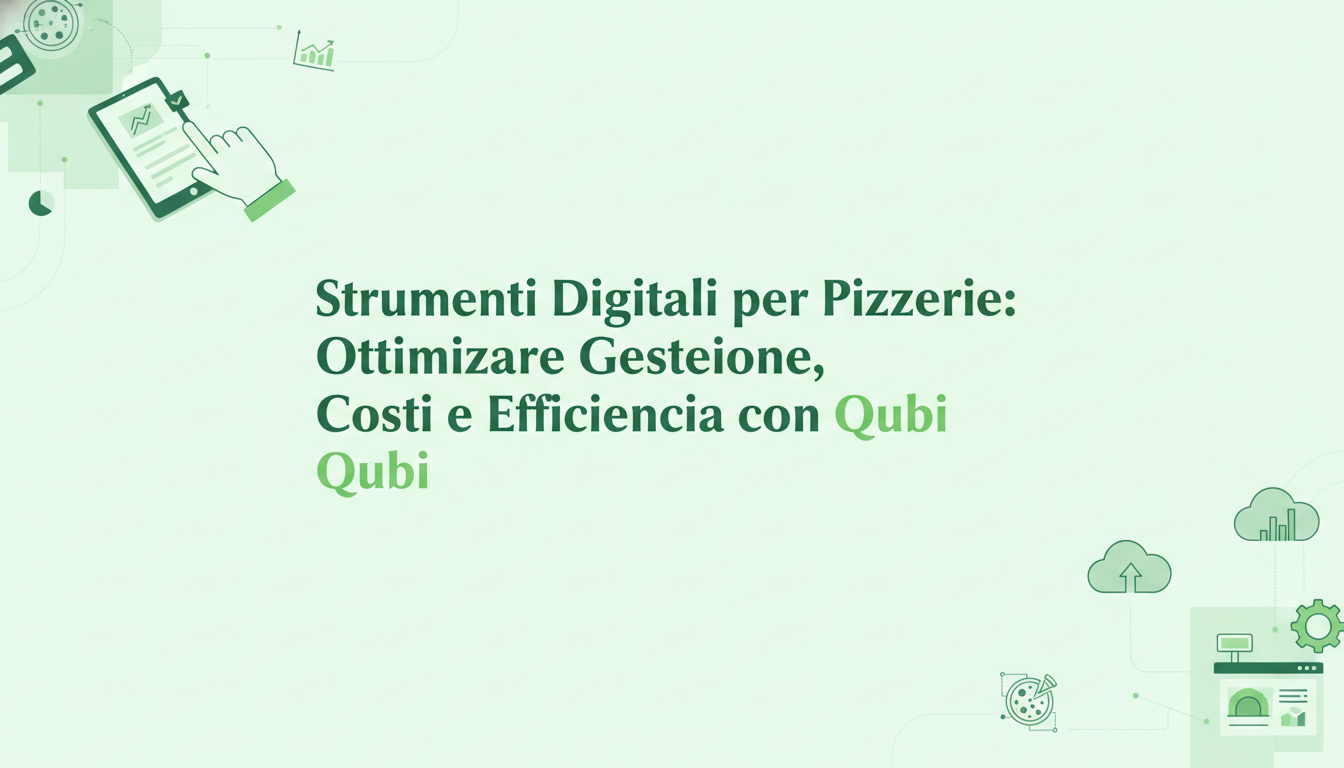 Strumenti Digitali per Pizzerie: Ottimizzare Gestione, Costi e Efficienza con Qubi