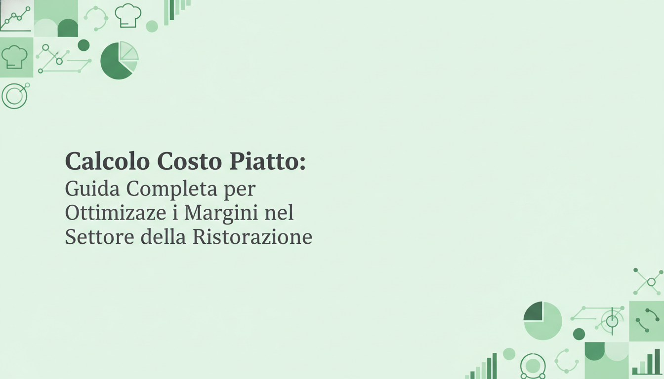 Calcolo Costo Piatto: Guida Completa per Ottimizzare i Margini nel Settore della Ristorazione