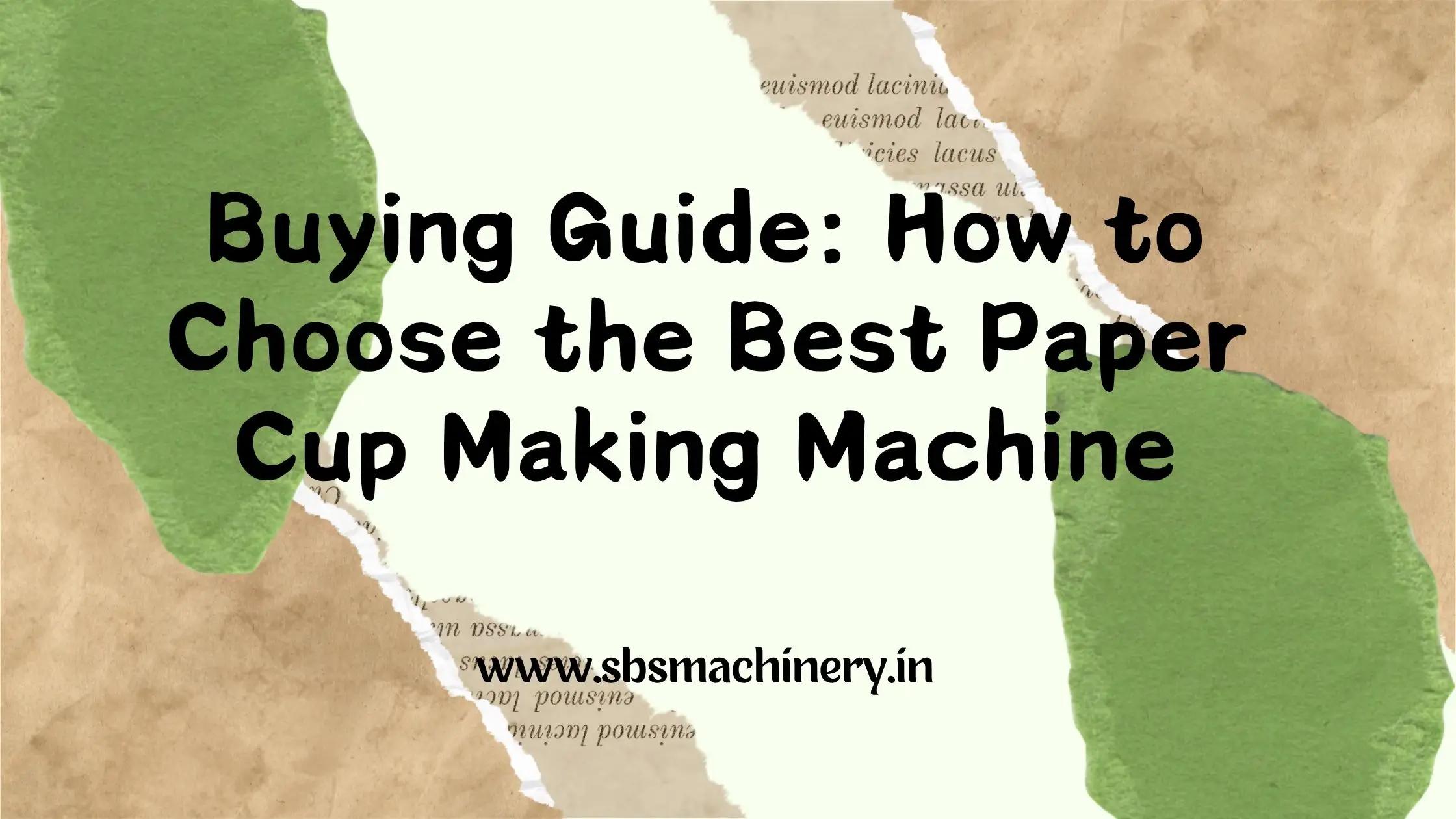 Buying Guide: How to Choose the Best Paper Cup Making Machine