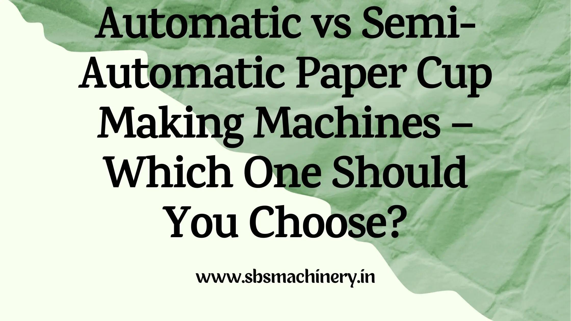 Automatic vs Semi-Automatic Paper Cup Making Machines – Which One Should You Choose?